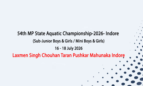 554th MP State Aquatic Championship-2026- Indore (Sub-Junior Boys & Girls / Mini Boys & Girls) 16 - 18 July 2026 Laxmen Singh Chouhan Taran Pushkar Mahunaka Indore